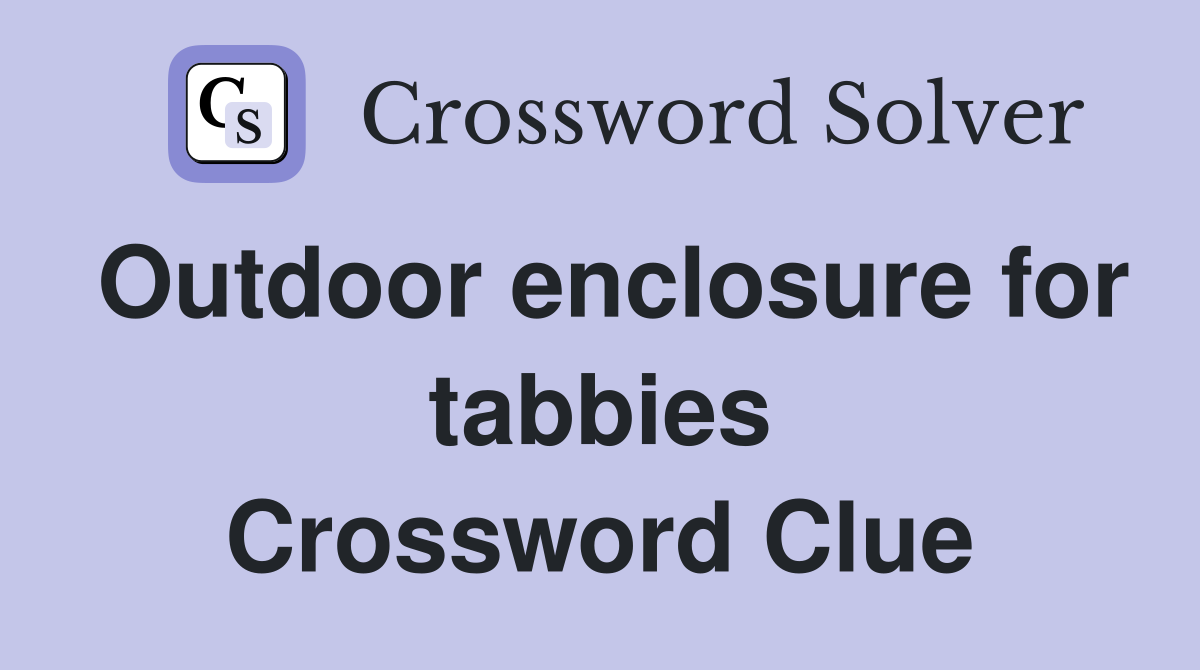 Outdoor enclosure for tabbies Crossword Clue