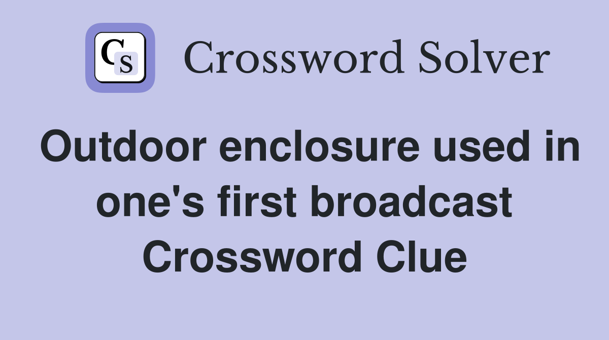 Outdoor enclosure used in one's first broadcast Crossword Clue