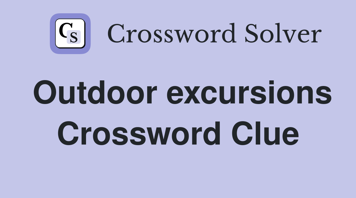 Outdoor excursions Crossword Clue