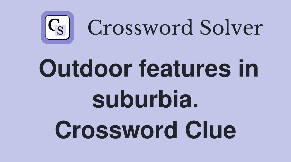 Outdoor features in suburbia. Crossword Clue