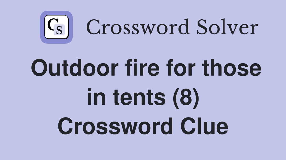 Outdoor fire for those in tents (8) Crossword Clue