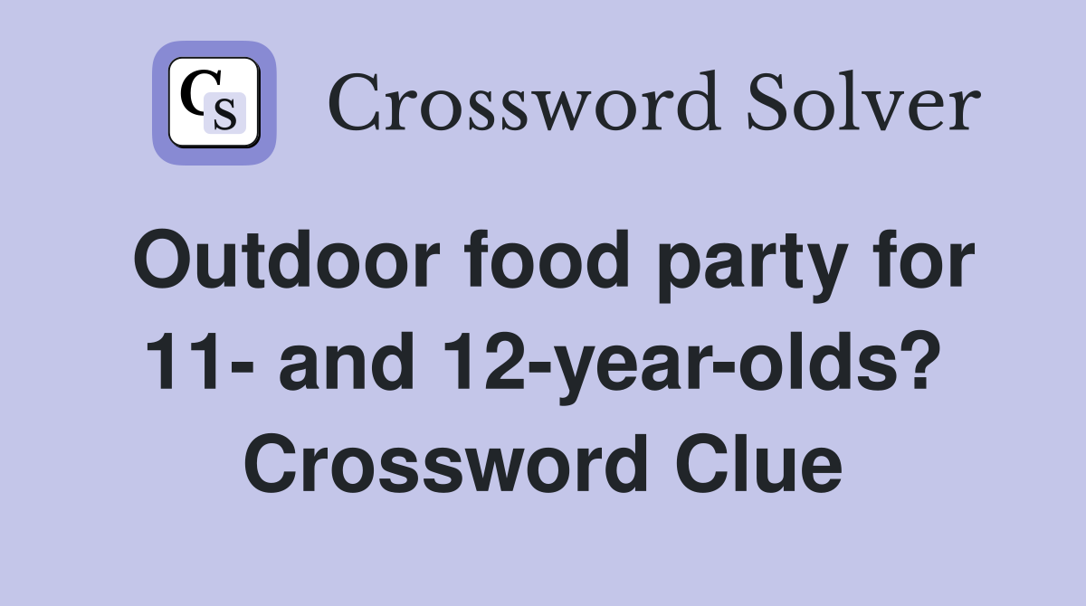 Outdoor food party for 11- and 12-year-olds? Crossword Clue