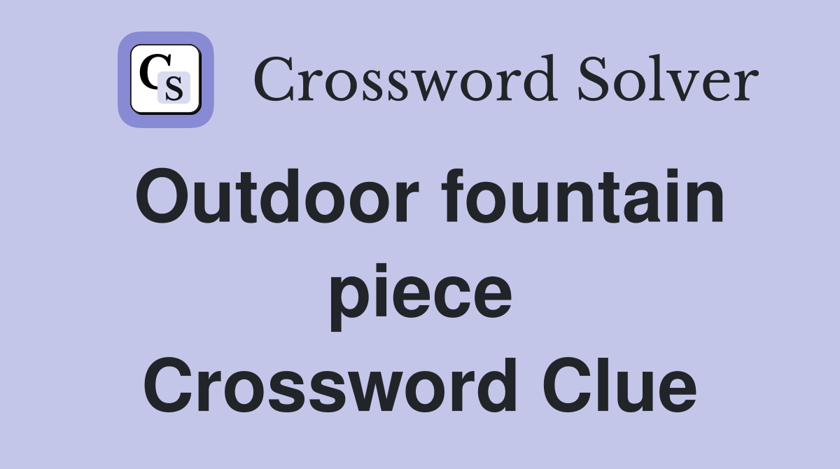 Outdoor fountain piece Crossword Clue
