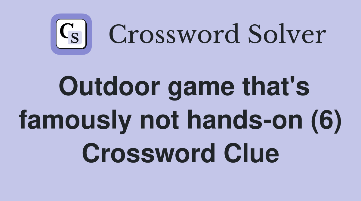 Outdoor game that's famously not hands-on (6) Crossword Clue