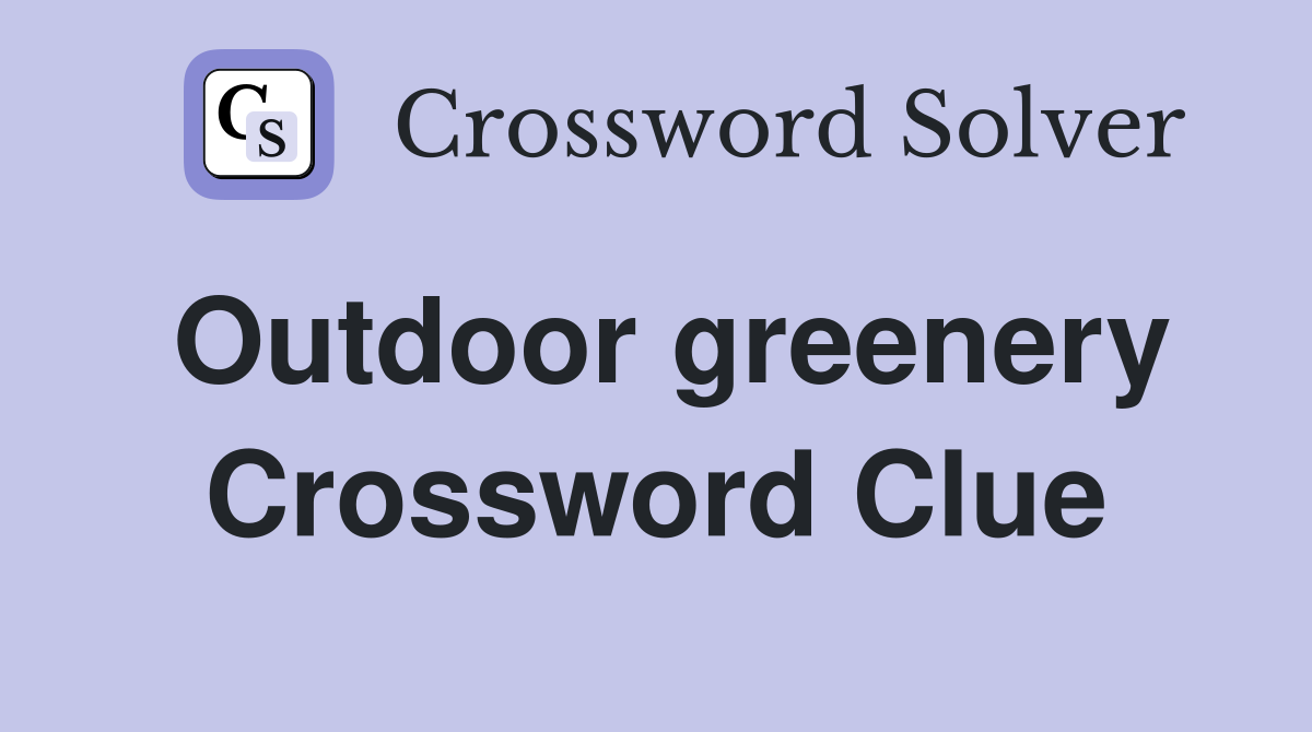 Outdoor greenery Crossword Clue