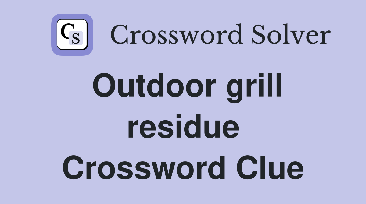 Outdoor grill residue Crossword Clue