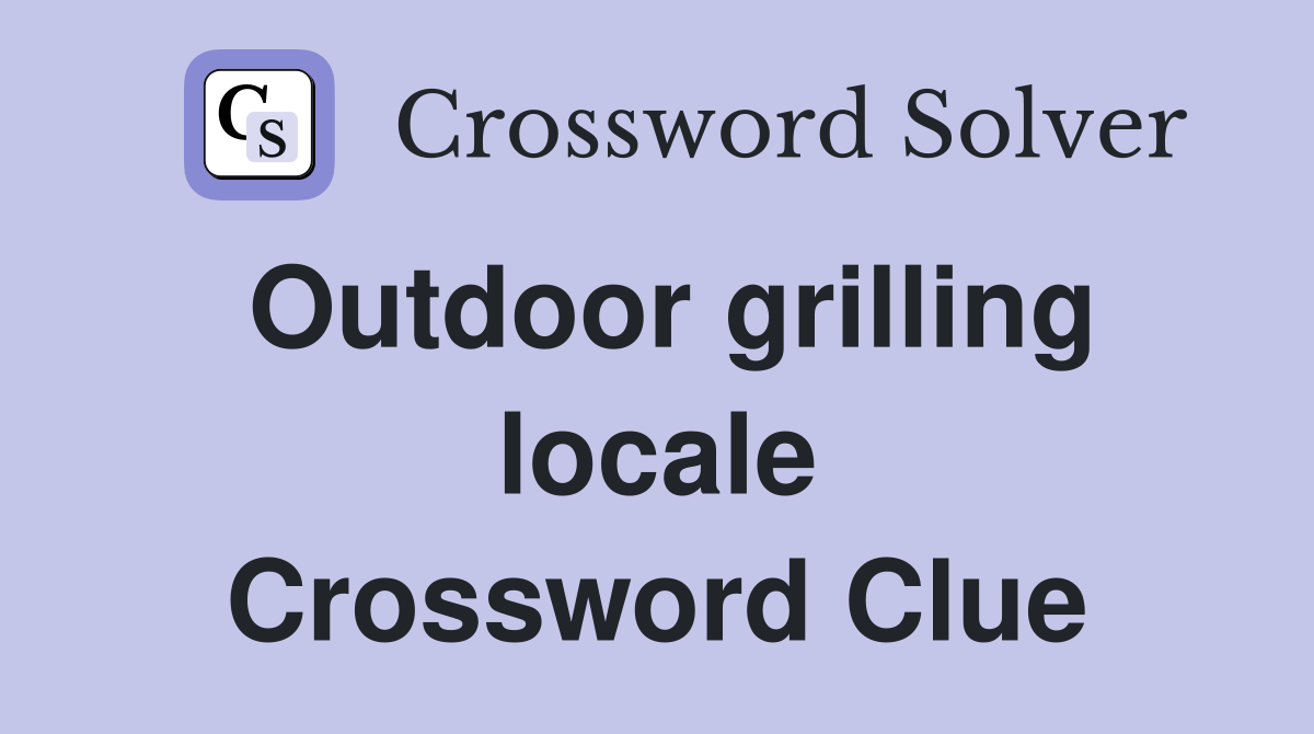 Outdoor grilling locale Crossword Clue