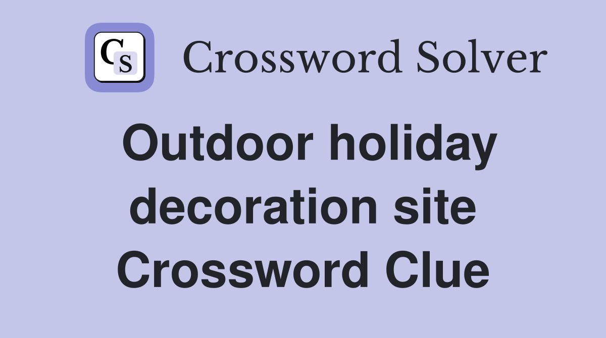 Outdoor holiday decoration site Crossword Clue