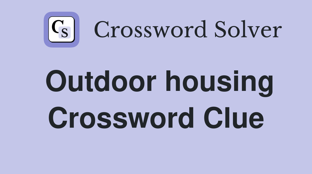 Outdoor housing Crossword Clue