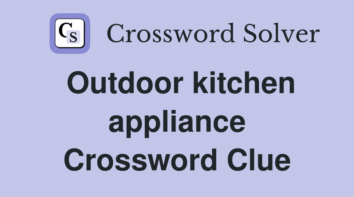 Outdoor kitchen appliance Crossword Clue
