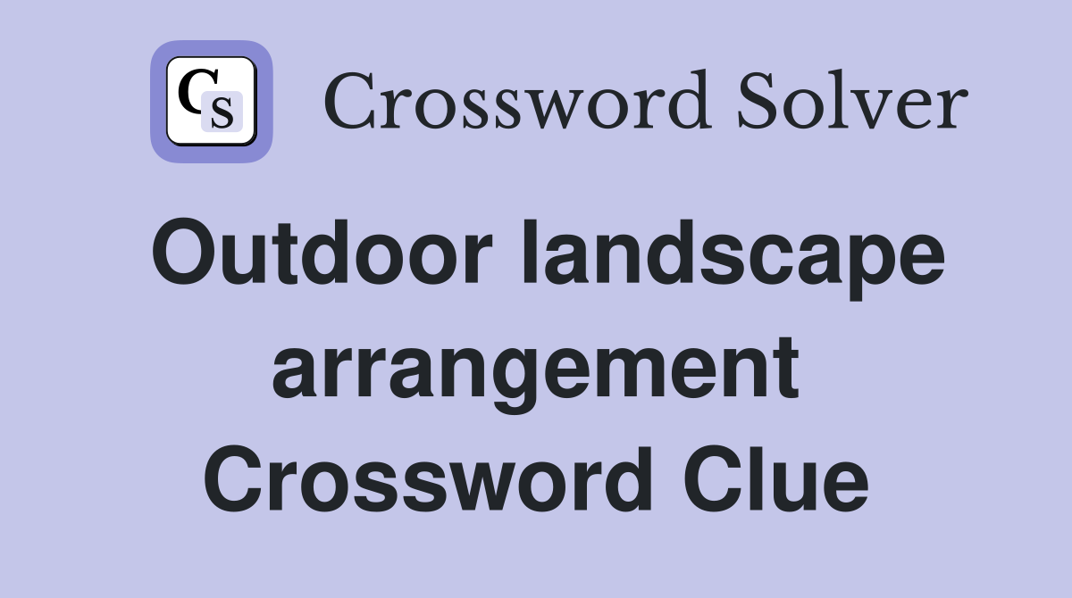 Outdoor landscape arrangement Crossword Clue