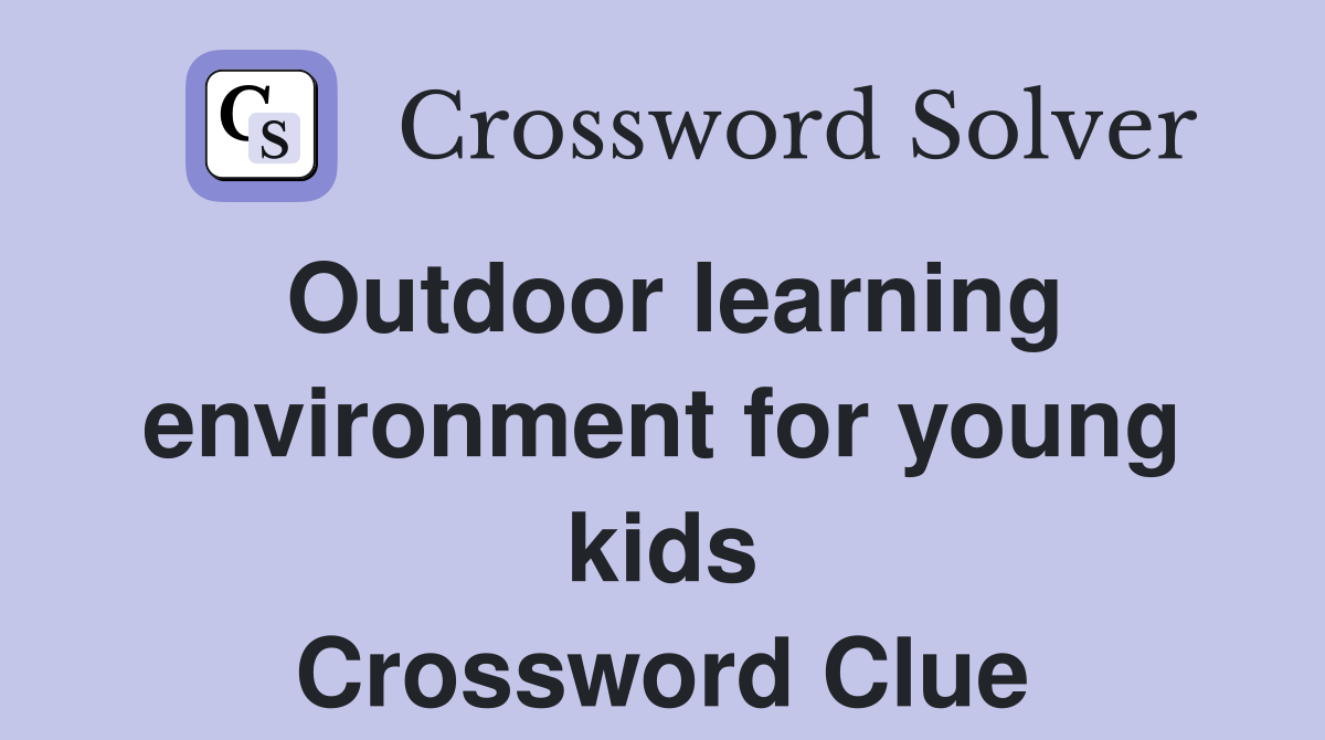 Outdoor learning environment for young kids Crossword Clue