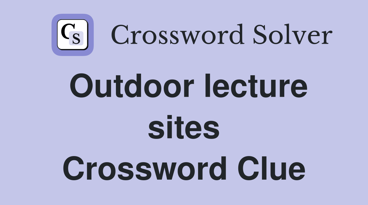 Outdoor lecture sites Crossword Clue
