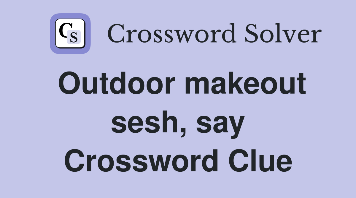 Outdoor makeout sesh, say Crossword Clue