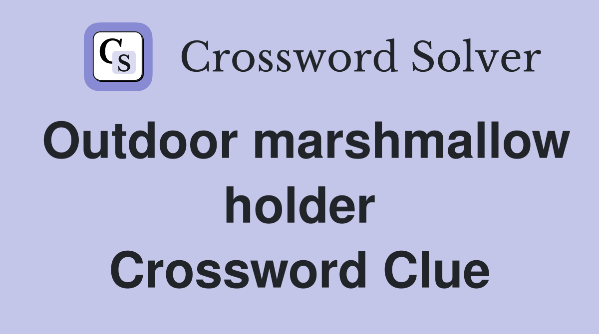 Outdoor marshmallow holder Crossword Clue