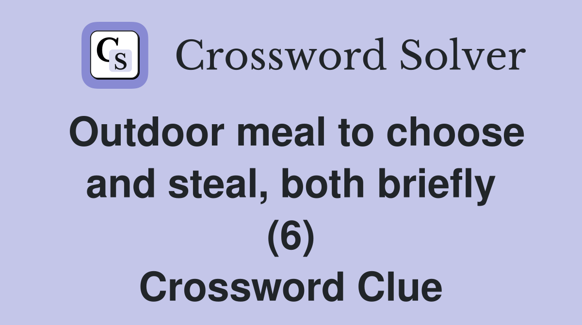 Outdoor meal to choose and steal, both briefly (6) Crossword Clue