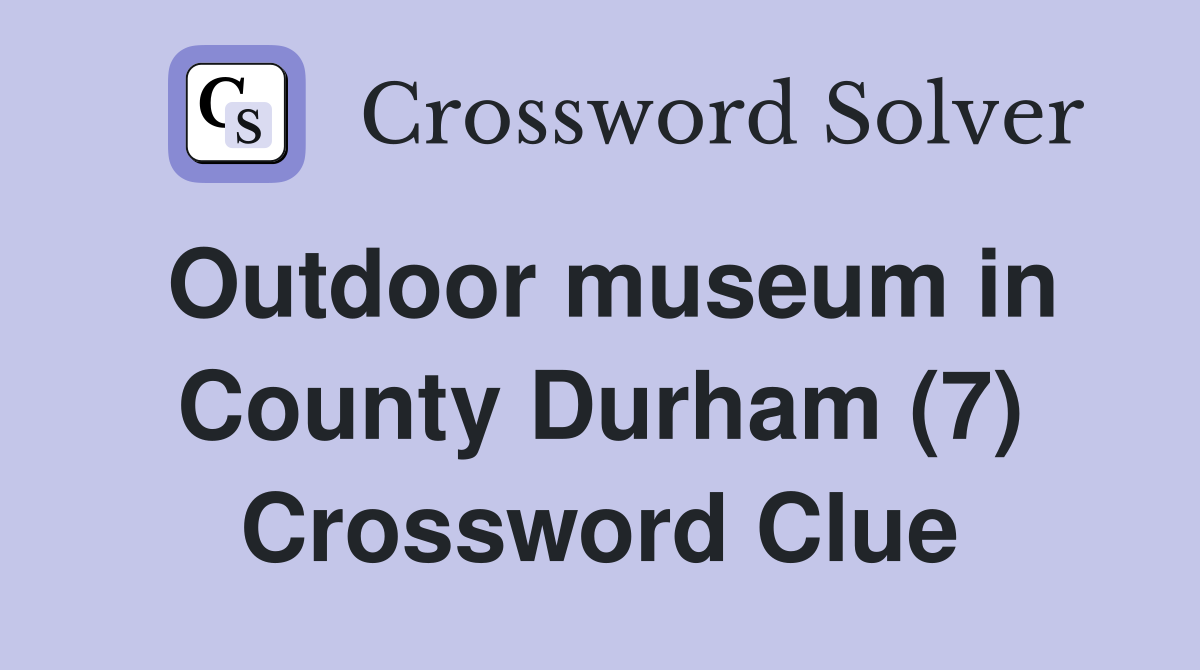Outdoor museum in County Durham (7) Crossword Clue