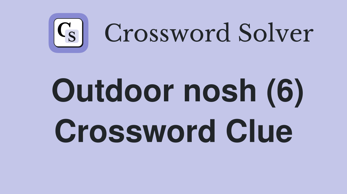 Outdoor nosh (6) Crossword Clue