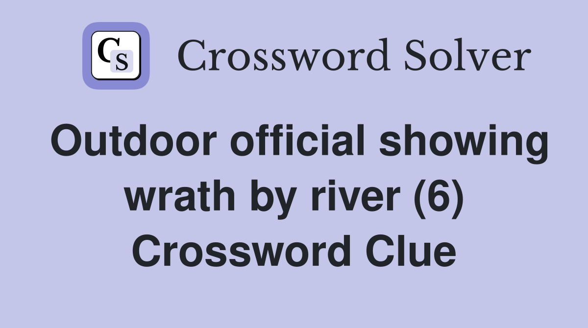 Outdoor official showing wrath by river (6) Crossword Clue