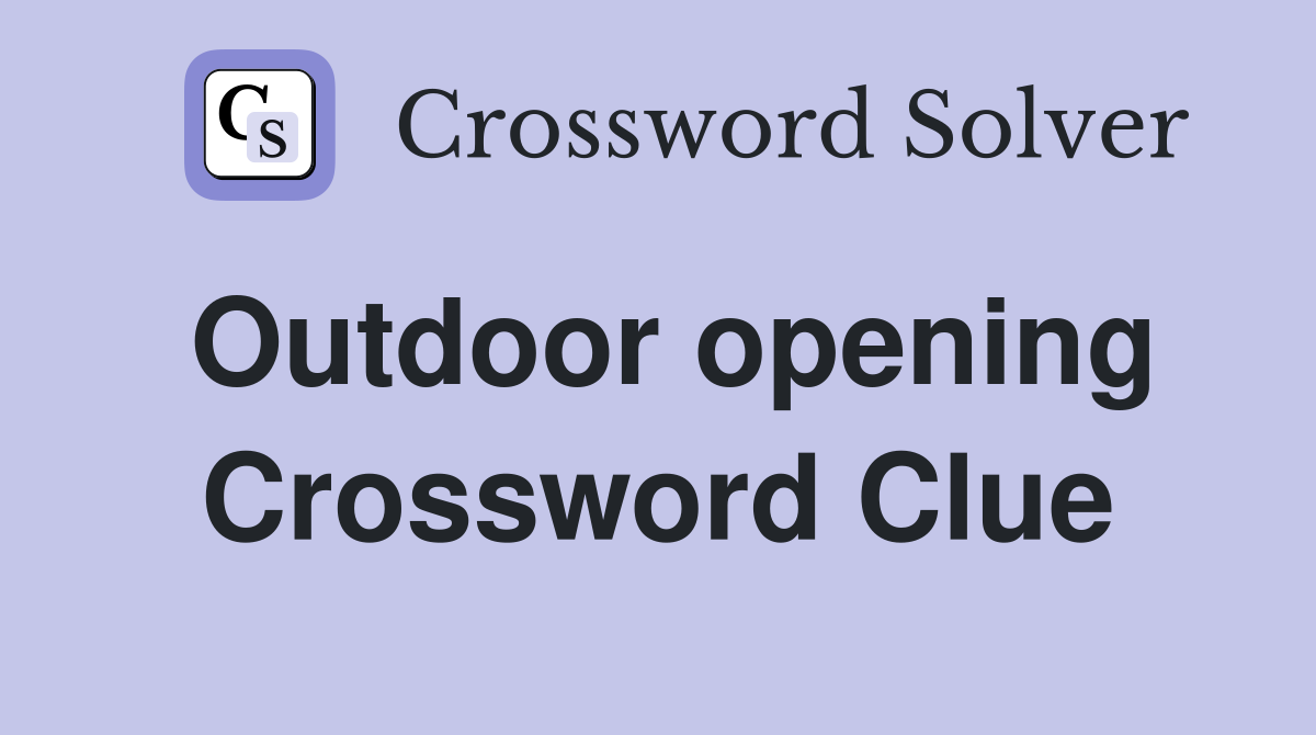 Outdoor opening Crossword Clue