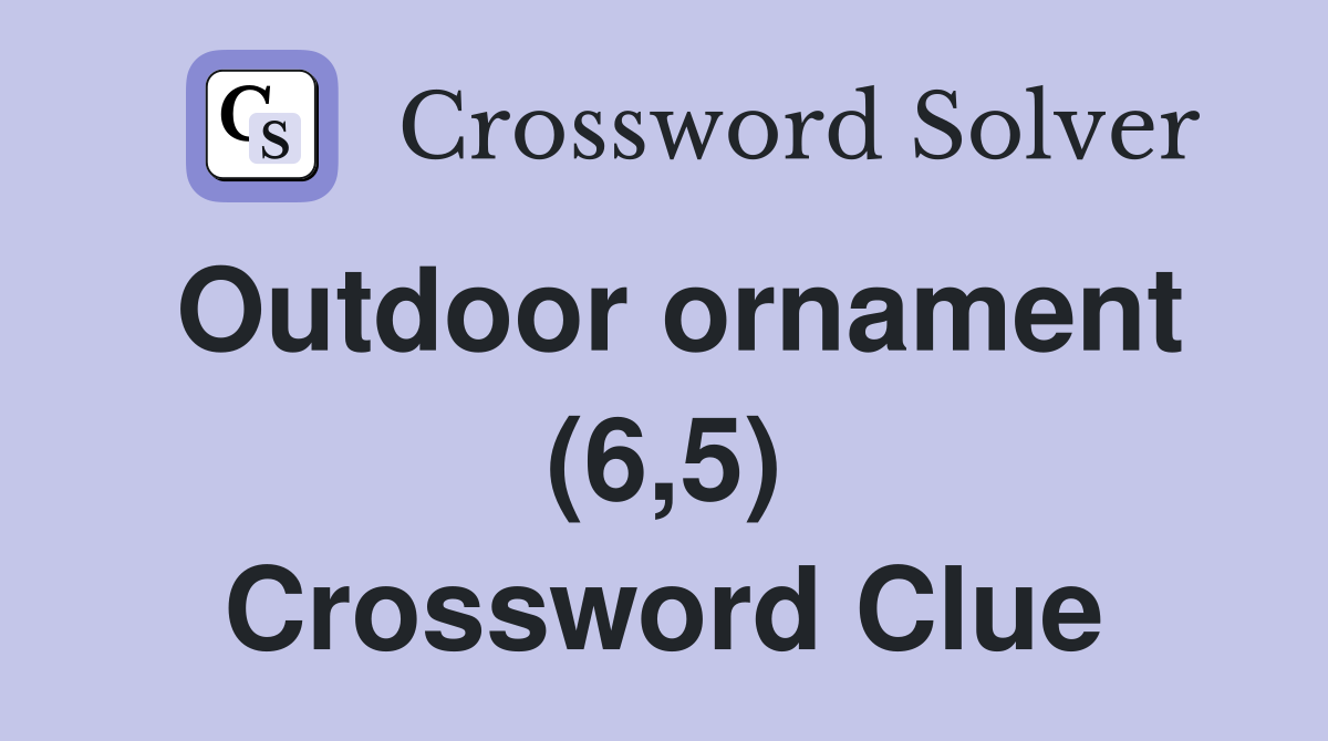 Outdoor ornament (6,5) Crossword Clue