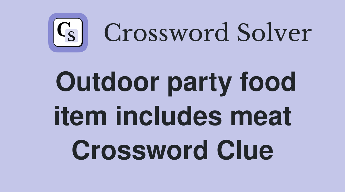 Outdoor party food item includes meat Crossword Clue