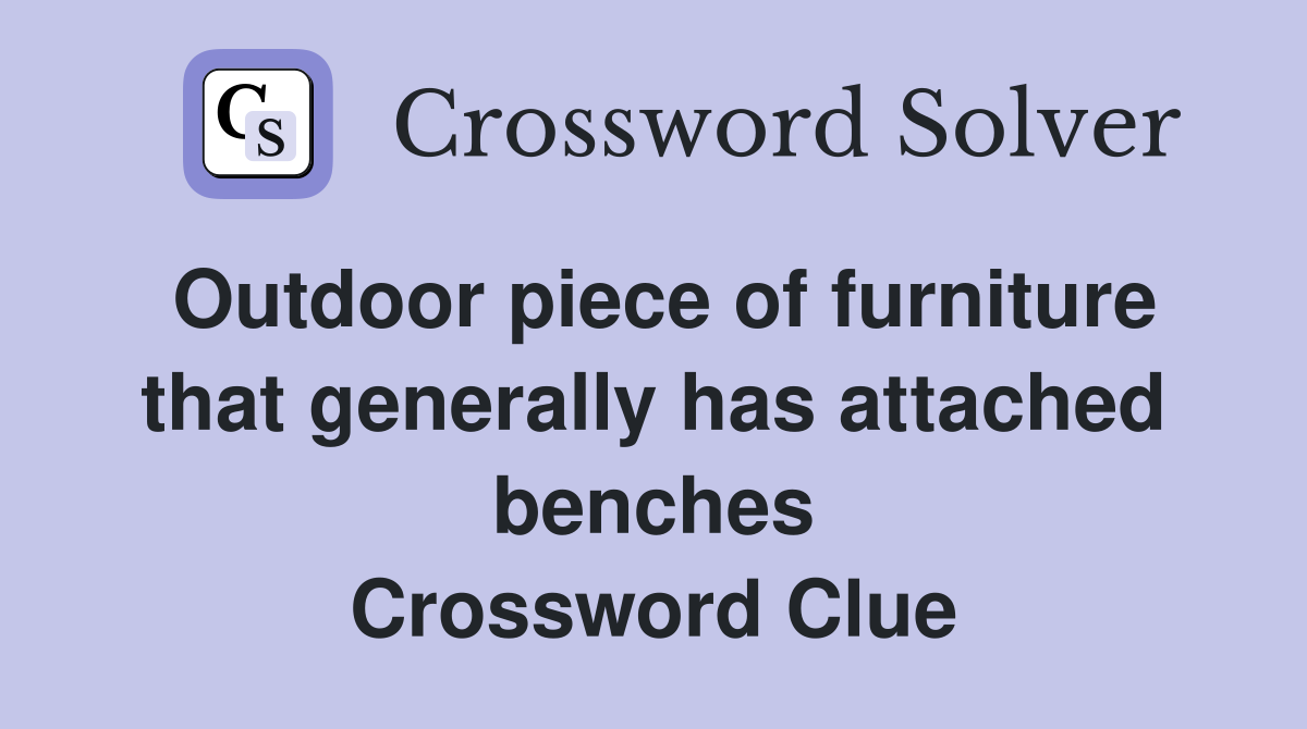 Outdoor piece of furniture that generally has attached benches Crossword Clue