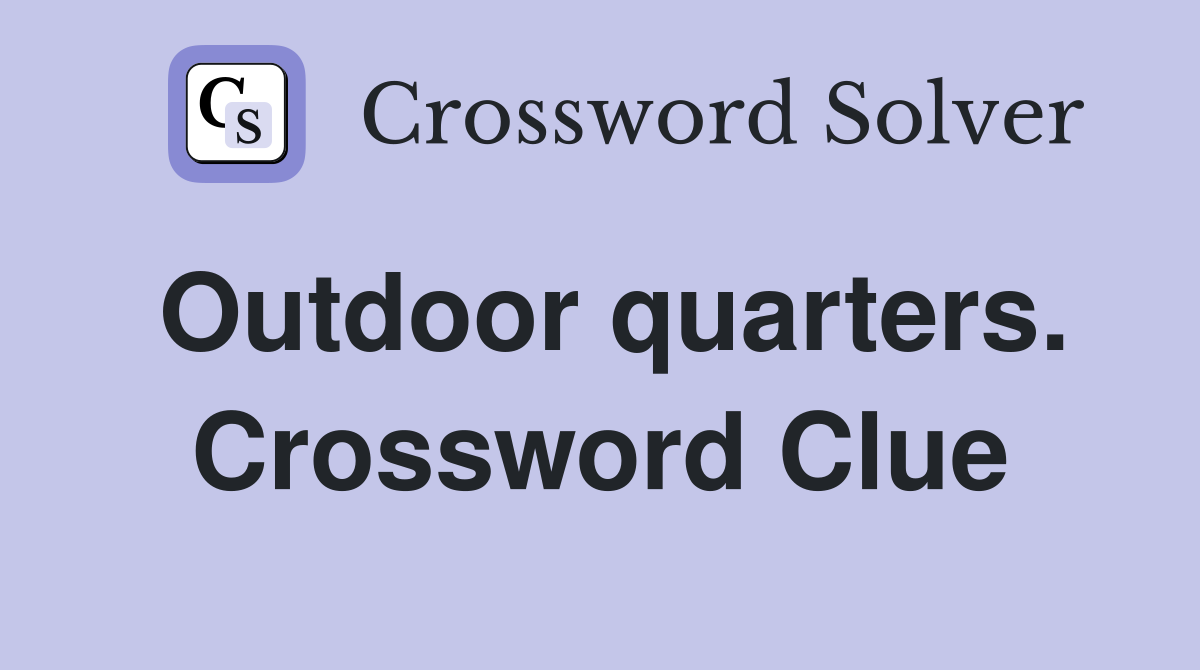 Outdoor quarters. Crossword Clue