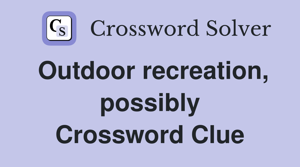 Outdoor recreation, possibly Crossword Clue