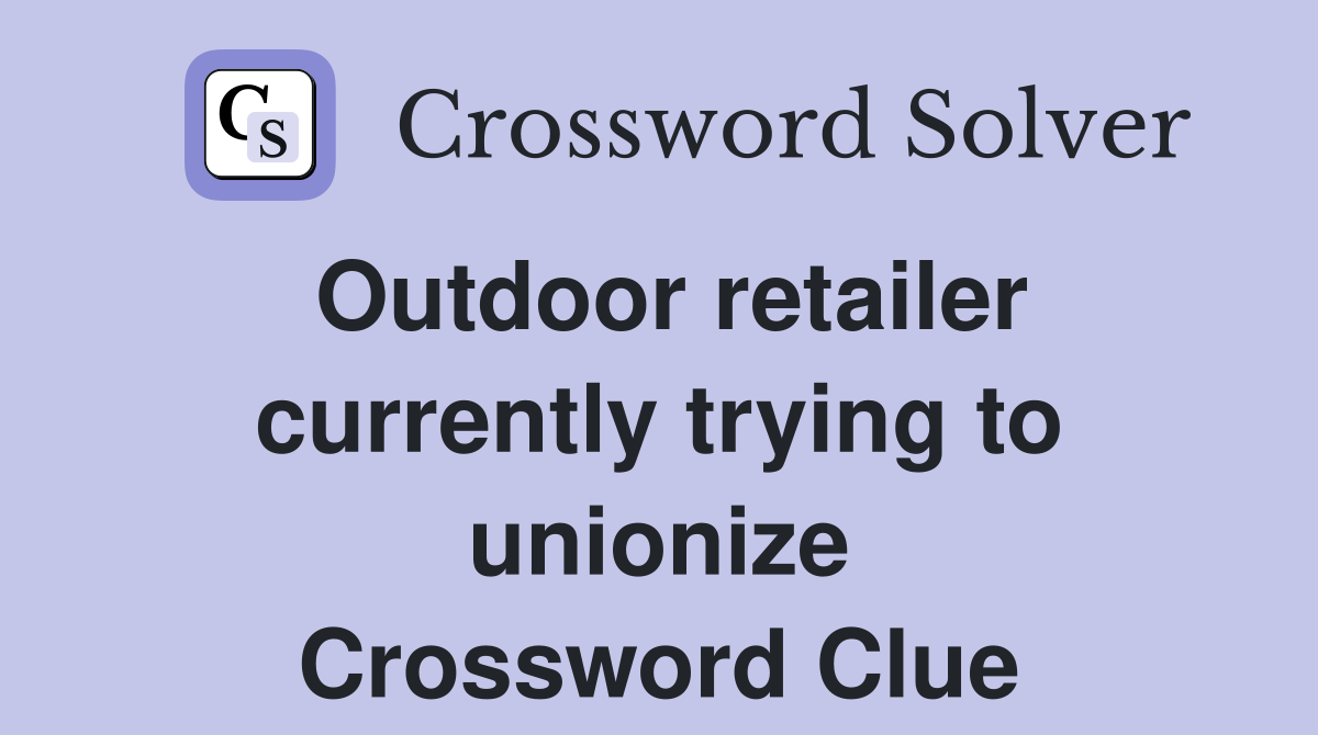 Outdoor retailer currently trying to unionize Crossword Clue