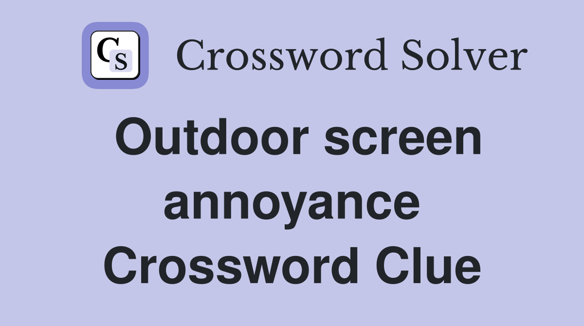 Outdoor screen annoyance Crossword Clue