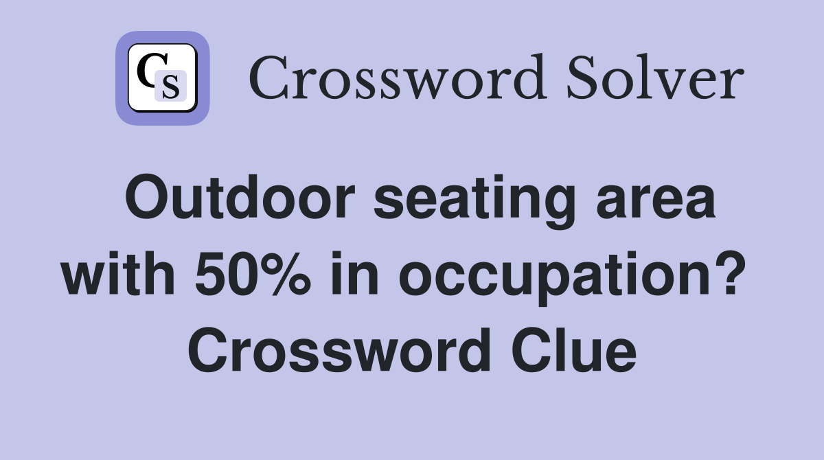 Outdoor seating area with 50% in occupation?  Crossword Clue