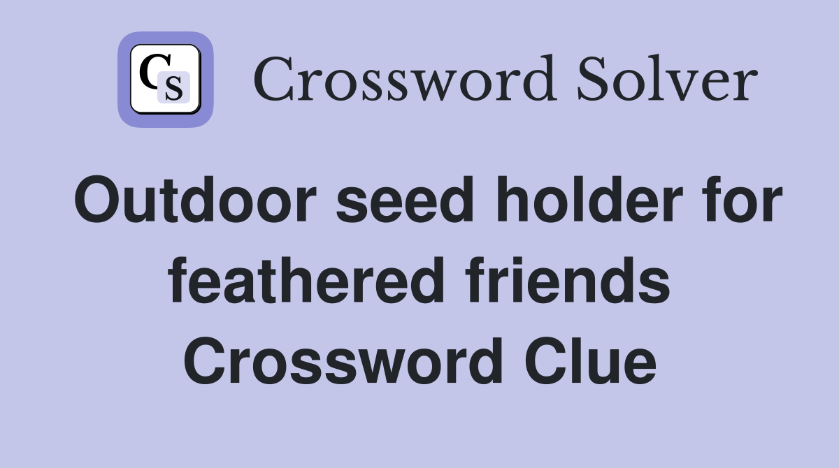 Outdoor seed holder for feathered friends Crossword Clue
