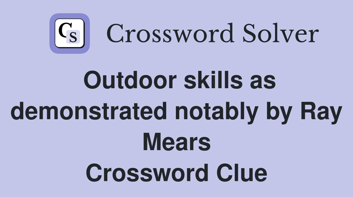 Outdoor skills as demonstrated notably by Ray Mears Crossword Clue