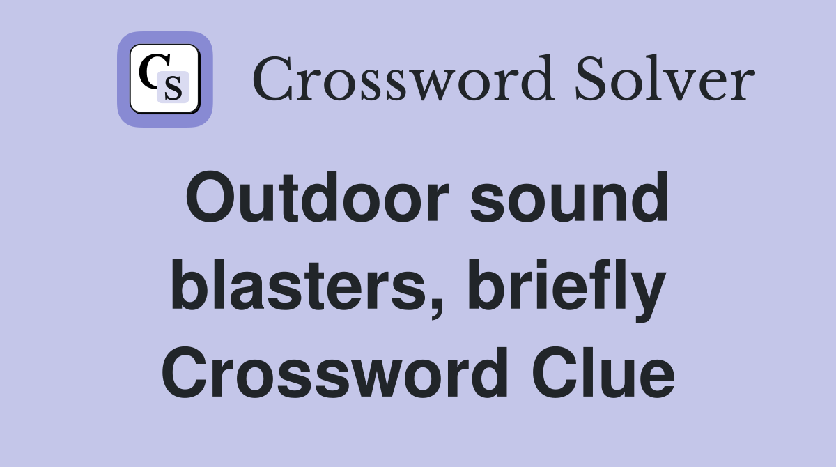 Outdoor sound blasters, briefly Crossword Clue