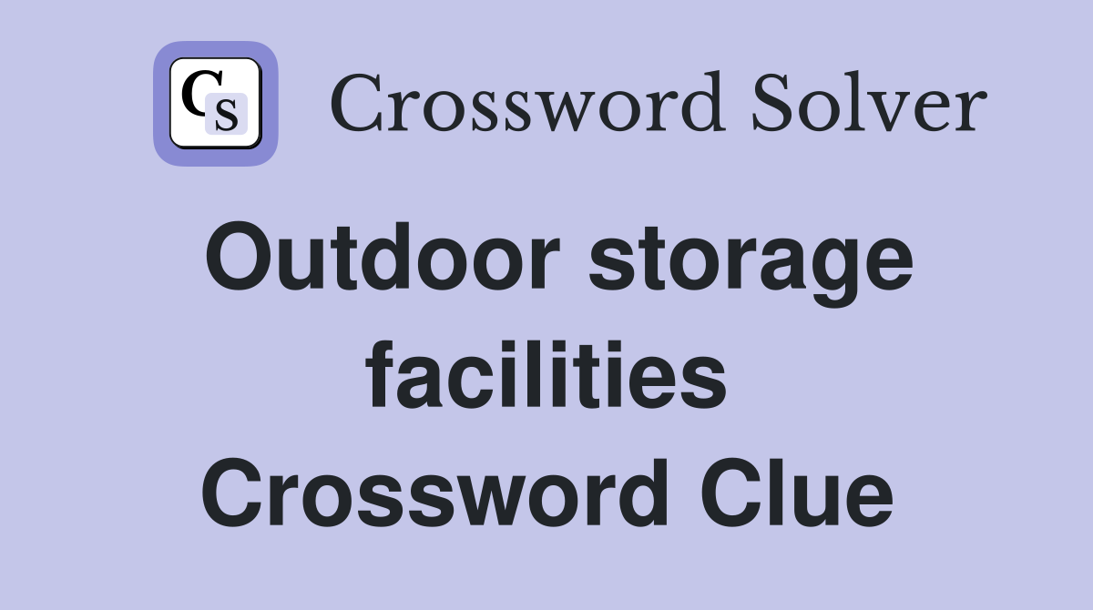 Outdoor storage facilities Crossword Clue