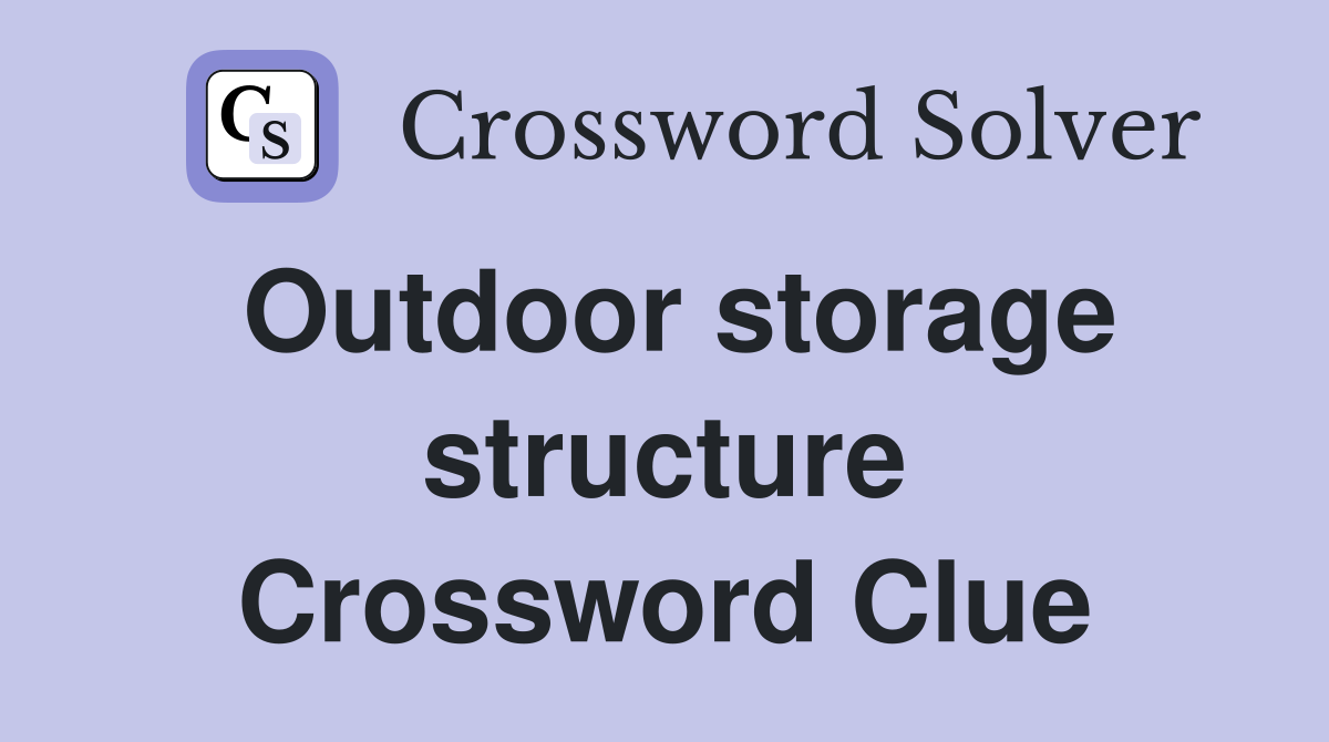Outdoor storage structure Crossword Clue