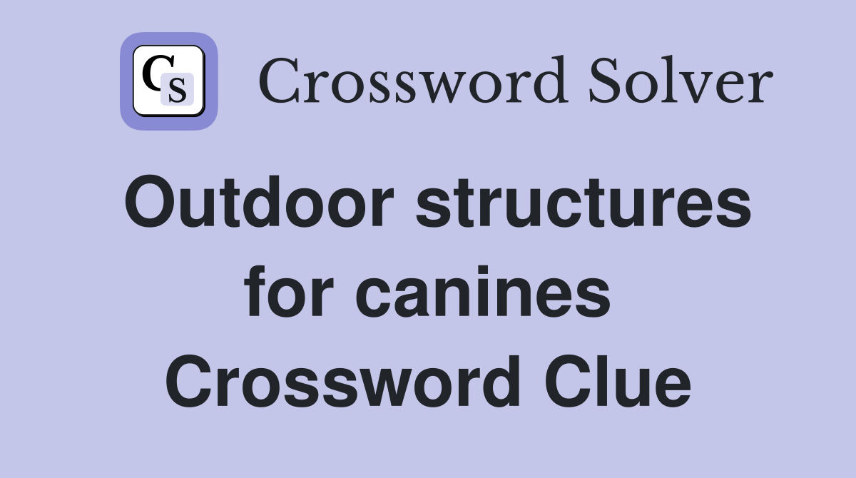 Outdoor structures for canines Crossword Clue