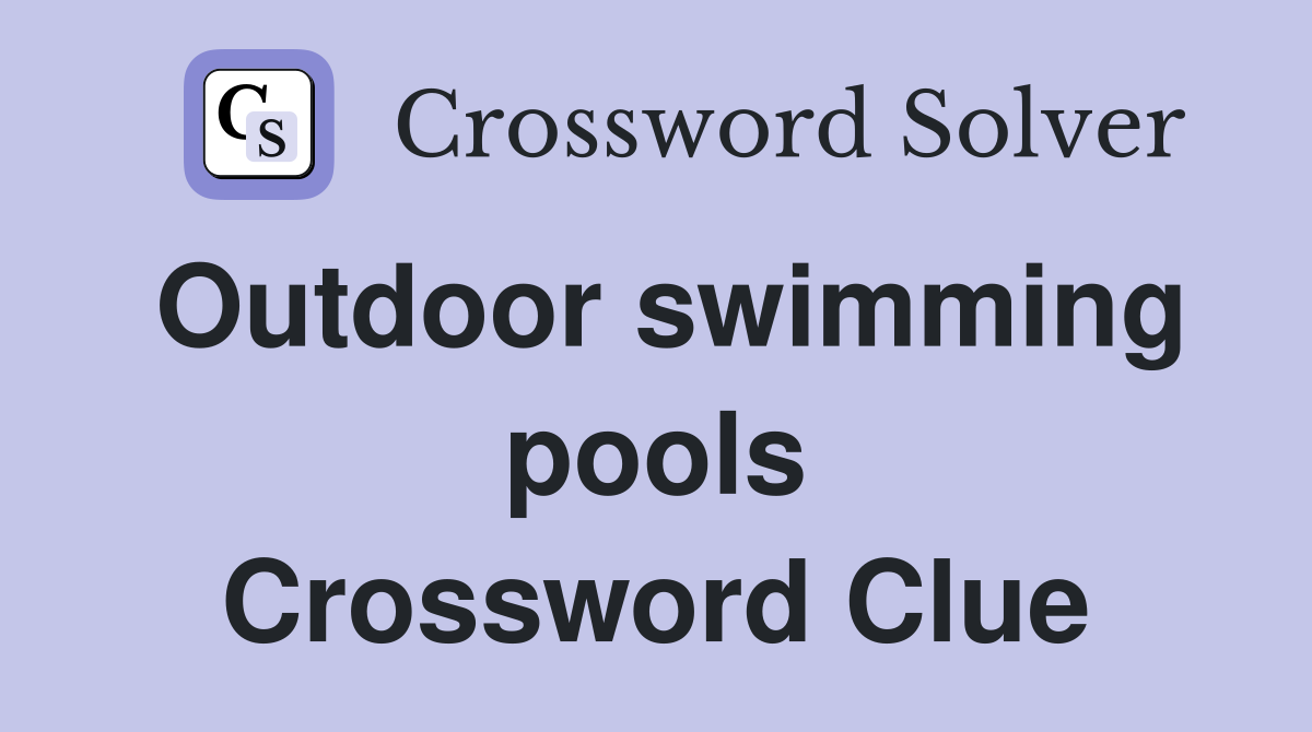 Outdoor swimming pools Crossword Clue