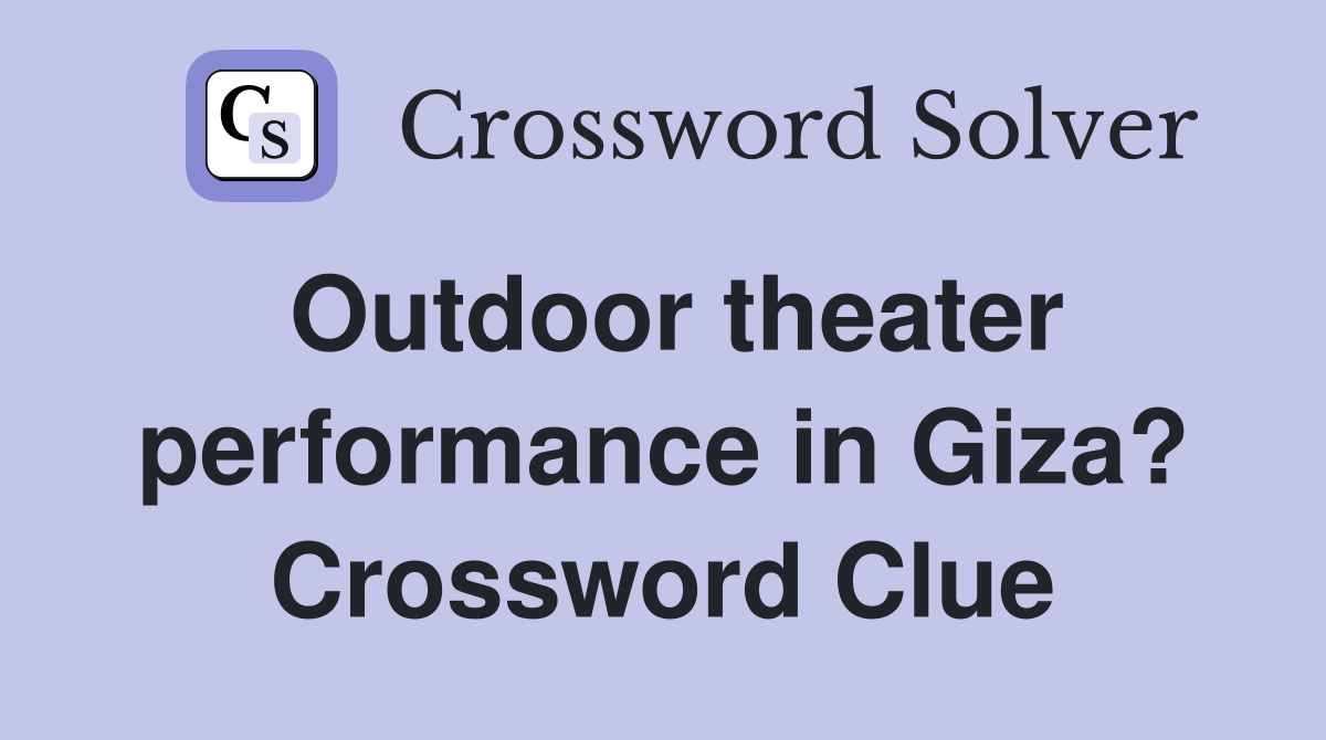 Outdoor theater performance in Giza? Crossword Clue