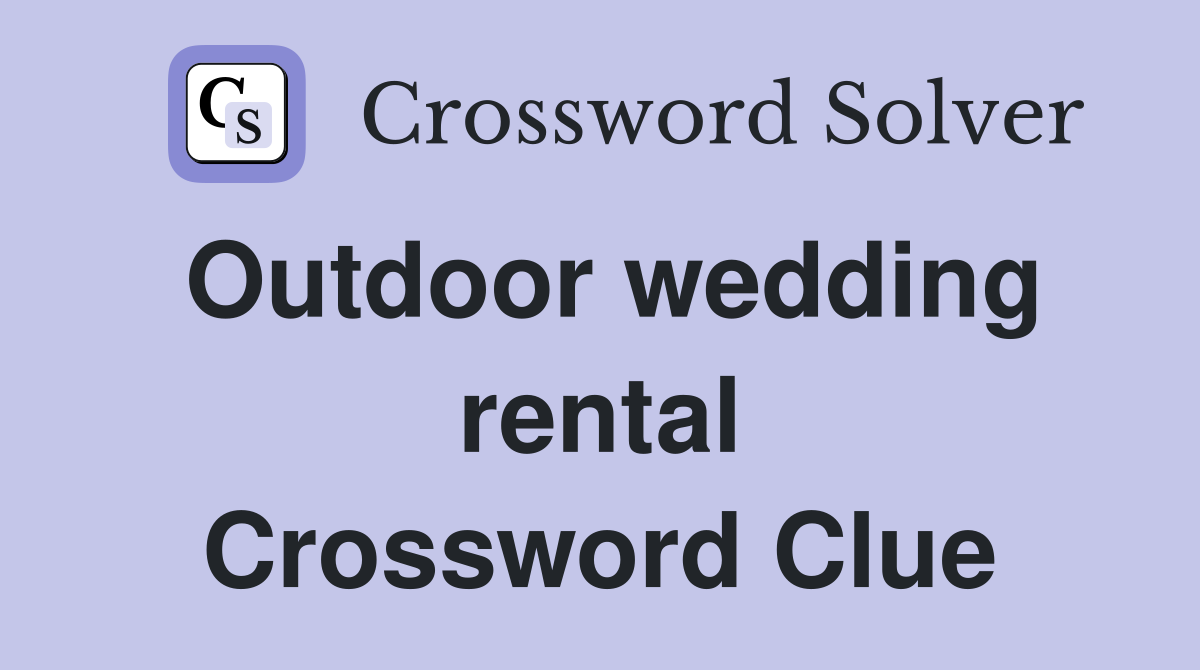 Outdoor wedding rental Crossword Clue