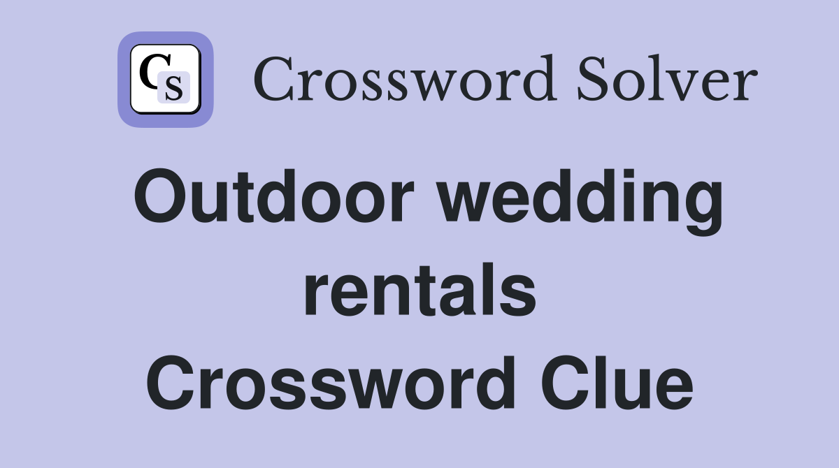 Outdoor wedding rentals Crossword Clue