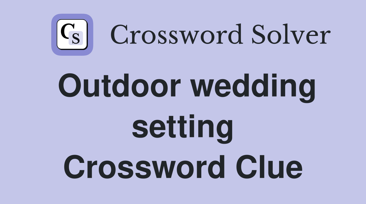 Outdoor wedding setting Crossword Clue