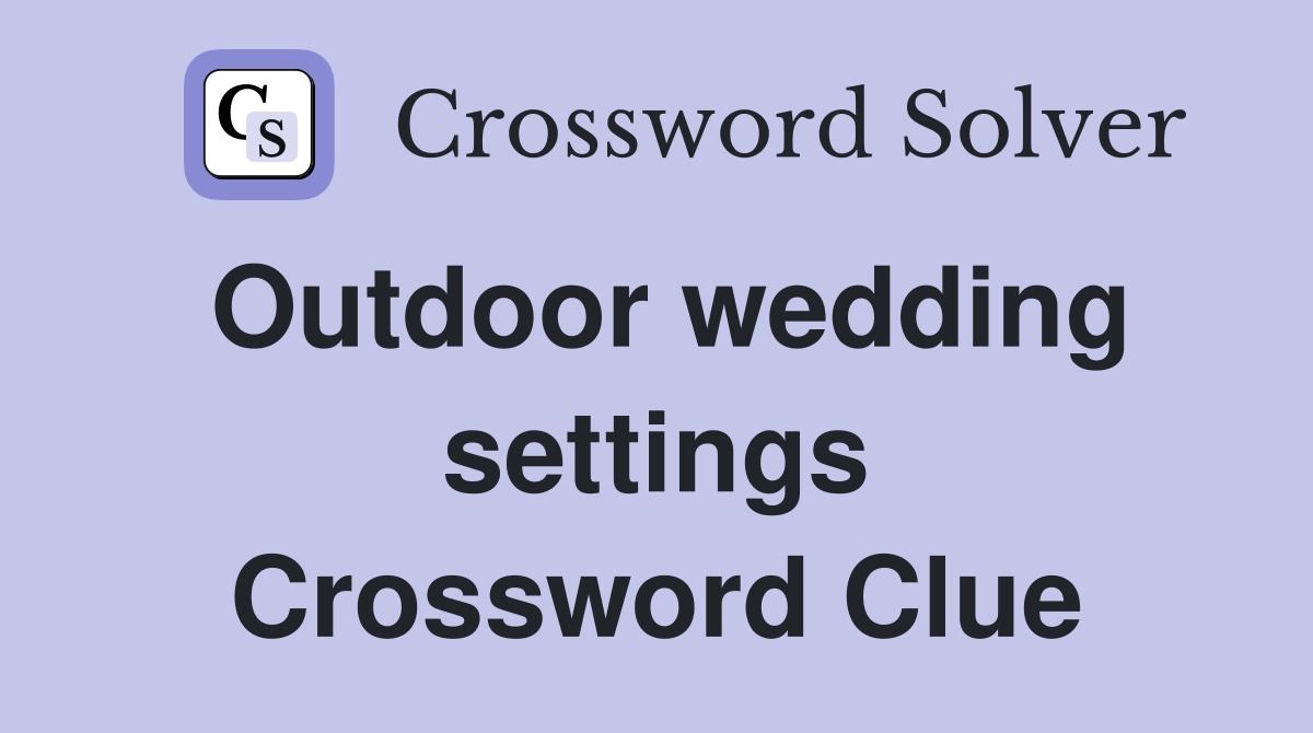 Outdoor wedding settings Crossword Clue