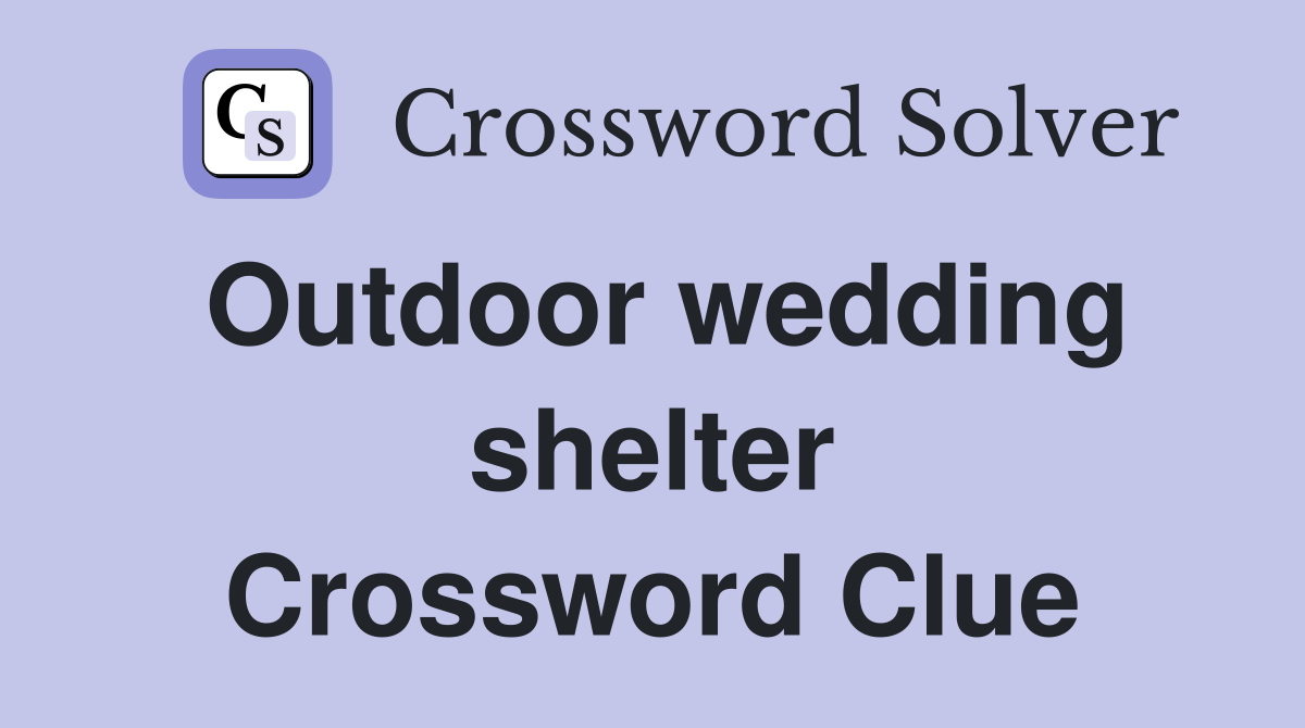 Outdoor wedding shelter Crossword Clue
