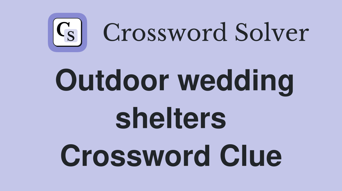Outdoor wedding shelters Crossword Clue
