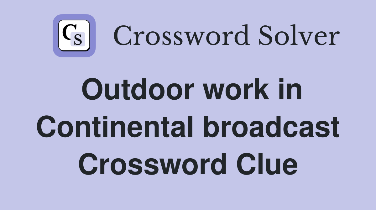 Outdoor work in Continental broadcast Crossword Clue