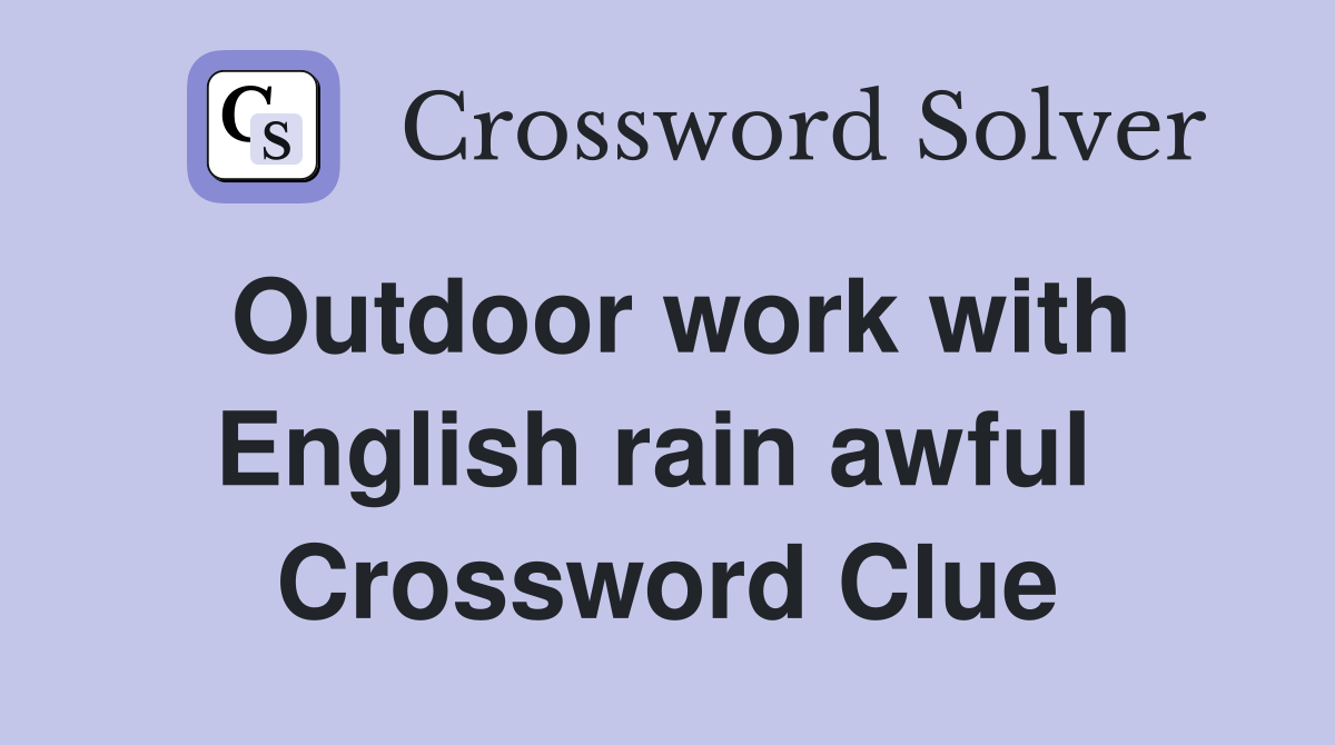Outdoor work with English rain awful  Crossword Clue