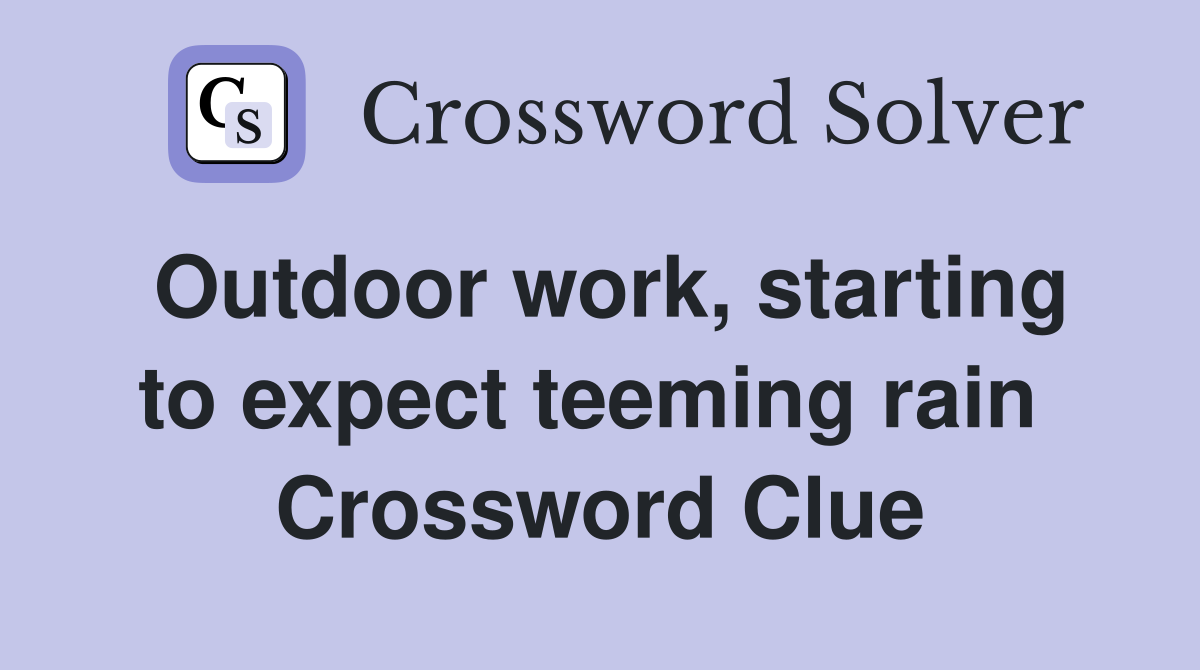 Outdoor work, starting to expect teeming rain  Crossword Clue