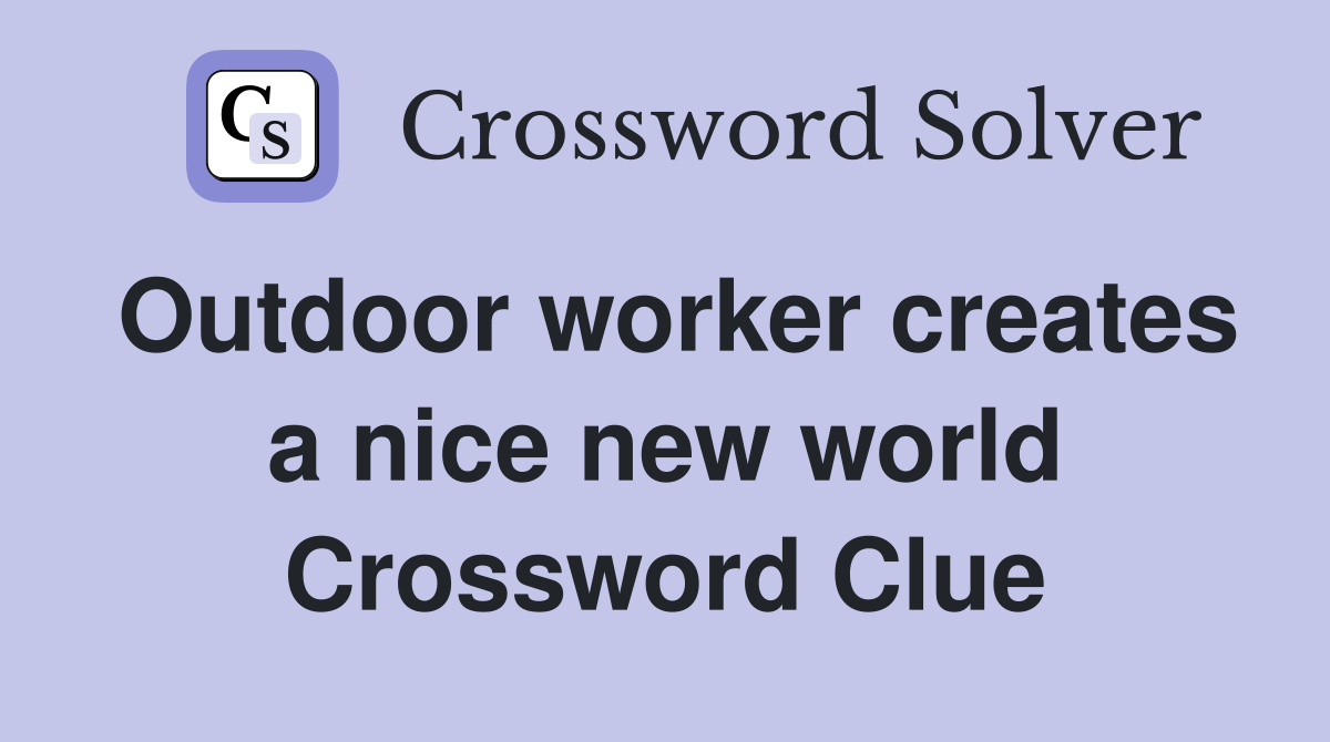 Outdoor worker creates a nice new world Crossword Clue